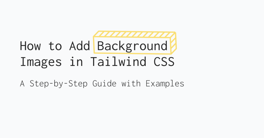 How to Add Background Images in Tailwind CSS: A Step-by-Step Guide with Examples
