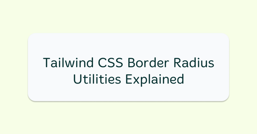 Tailwind CSS Border Radius Utilities Explained