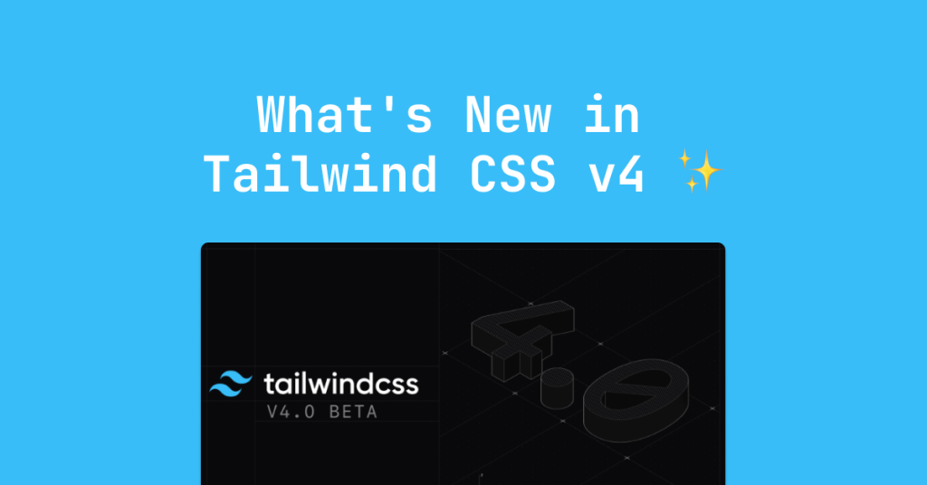 Tailwind CSS v4: Key Updates and Features