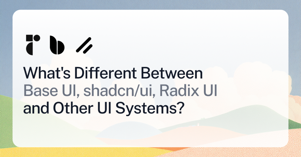What's Different Between Base UI, shadcn/ui, and Other UI Systems?